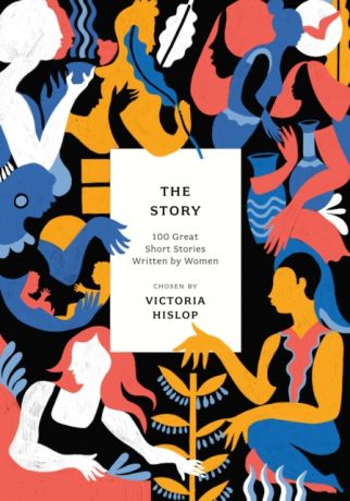 Story: 100 Great Short Stories Written by Women (A Head of Zeus Anthology)