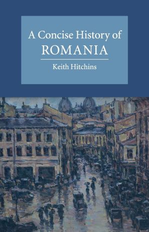 A Concise History of Romania (Cambridge Concise Histories) 