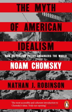 Myth of American Idealism: How U.S. Foreign Policy Endangers the World