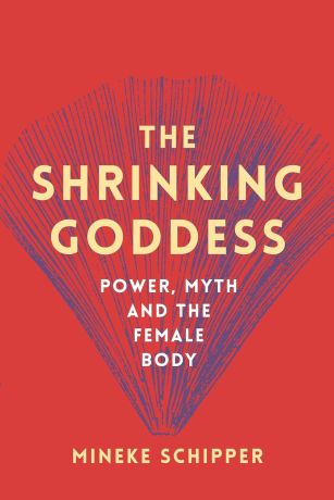 Shrinking Goddess: Power, Myth and the Female Body