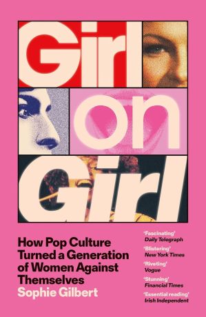 Girl on Girl: How Pop Culture Turned a Generation of Women Against Themselves