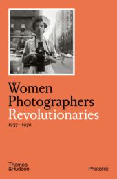 Women Photographers: Revolutionaries (1937 - 1970)