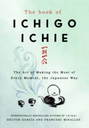 Book of Ichigo Ichie: The Art of Making the Most of Every Moment, the Japanese Way