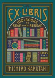 Ex Libris: 100+ Books to Read and Reread (editie cartonata)