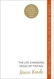 Life-Changing Magic of Tidying: A simple effective way to banish clutter forever