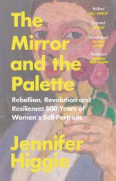 Mirror and the Palette: Rebellion, Revolution and Resilience: 500 Years of Women's Self-Portraits
