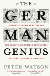 German Genius: Europe's Third Renaissance, the Second Scientific Revolution and the Twentieth Century