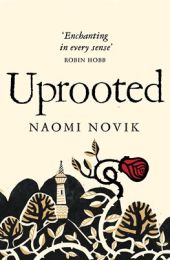 Uprooted (Winner of the 2016 Nebula Award for Best Novel, of the 2016 Locus Award for Best Fantasy Novel & of the of the 2016 British Fantasy Society Award for Best Novel)