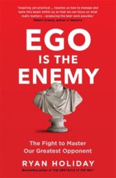 Ego Is the Enemy: The Fight to Master Our Greatest Opponent