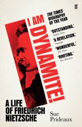 I Am Dynamite! A Life of Friedrich Nietzsche (Winner of the Hawthornden Prize 2019)