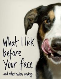 What I Lick Before Your Face ... and Other Haikus By Dogs (editie cartonata)