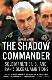 Shadow Commander: Soleimani, the US, and Iran's Global Ambitions