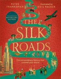 Silk Roads: The Extraordinary History that created your World – Illustrated Edition for Children