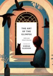 Art of the Glimpse: 100 Irish short stories (A Head of Zeus Anthology)