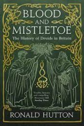 Blood and Mistletoe: The History of the Druids in Britain