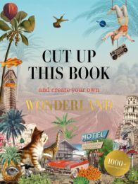 Cut Up This Book and Create Your Own Wonderland: 1,000 Unexpected Images for Collage Artists