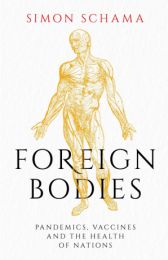 Foreign Bodies: Pandemics, Vaccines and the Health of Nations (format mare)