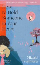 How to Hold Someone in your Heart: From the Japanese bestselling author of Lonely Castle in the Mirror
