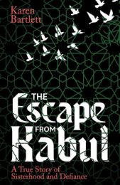 Escape from Kabul: A True Story of Sisterhood and Defiance
