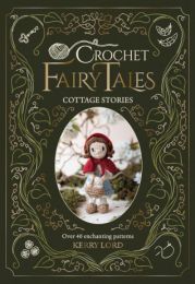 Crochet Fairy Tales: Cottage Stories Over 40 enchanting patterns
